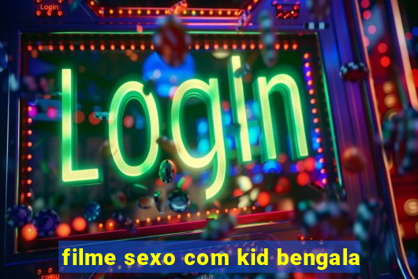 filme sexo com kid bengala